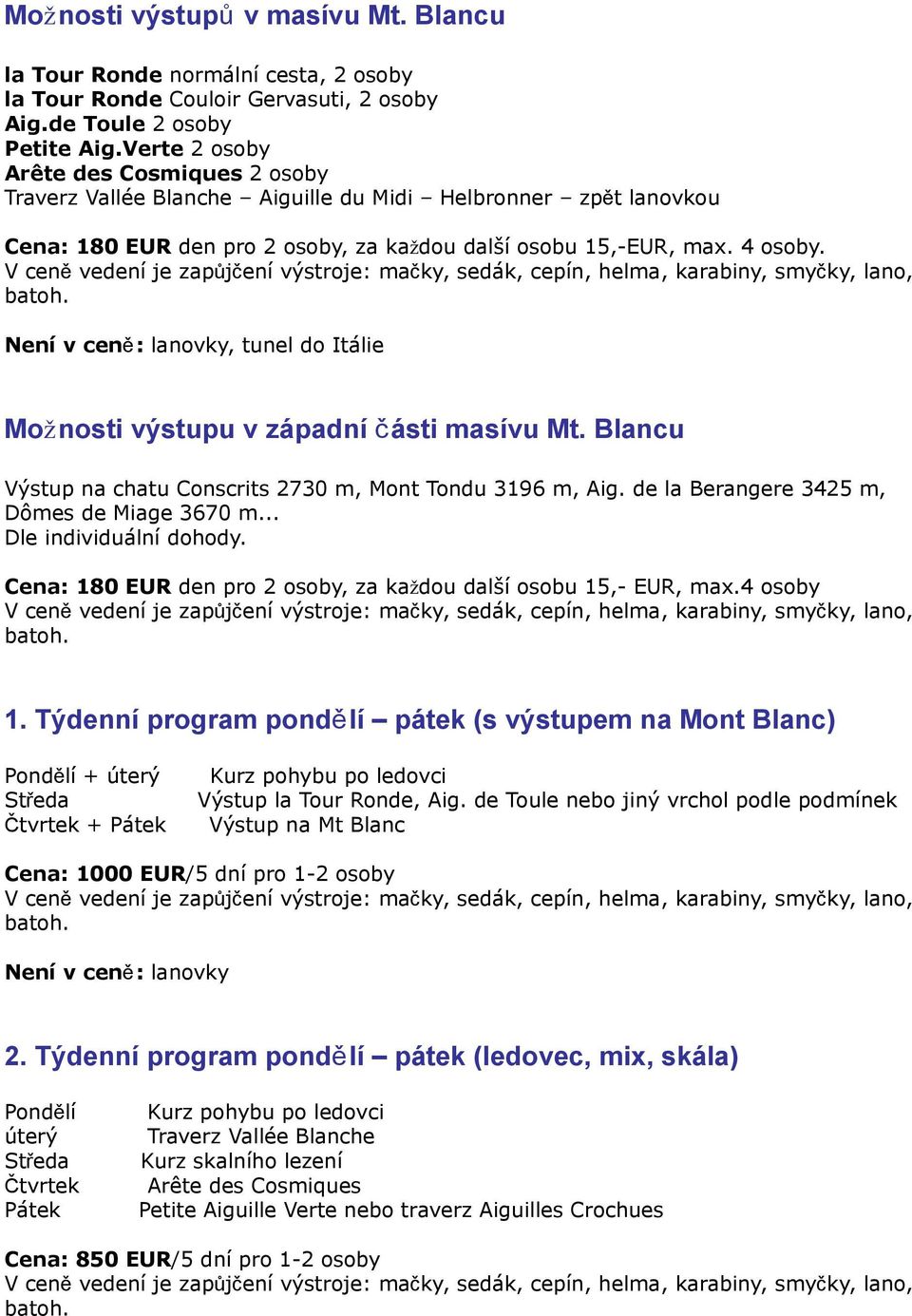 Není v cen ě : lanovky, tunel do Itálie Mož nosti výstupu v západní části masívu Mt. Blancu Výstup na chatu Conscrits 2730 m, Mont Tondu 3196 m, Aig. de la Berangere 3425 m, Dômes de Miage 3670 m.