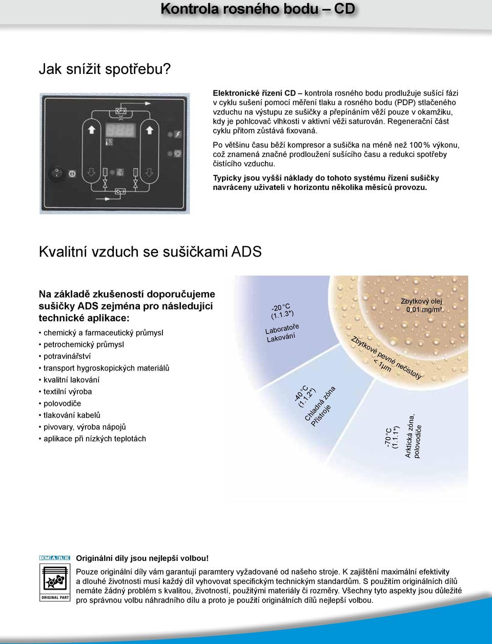 okamžiku, kdy je pohlcovač vlhkosti v aktivní věži saturován. Regenerační část cyklu přitom zůstává fixovaná.