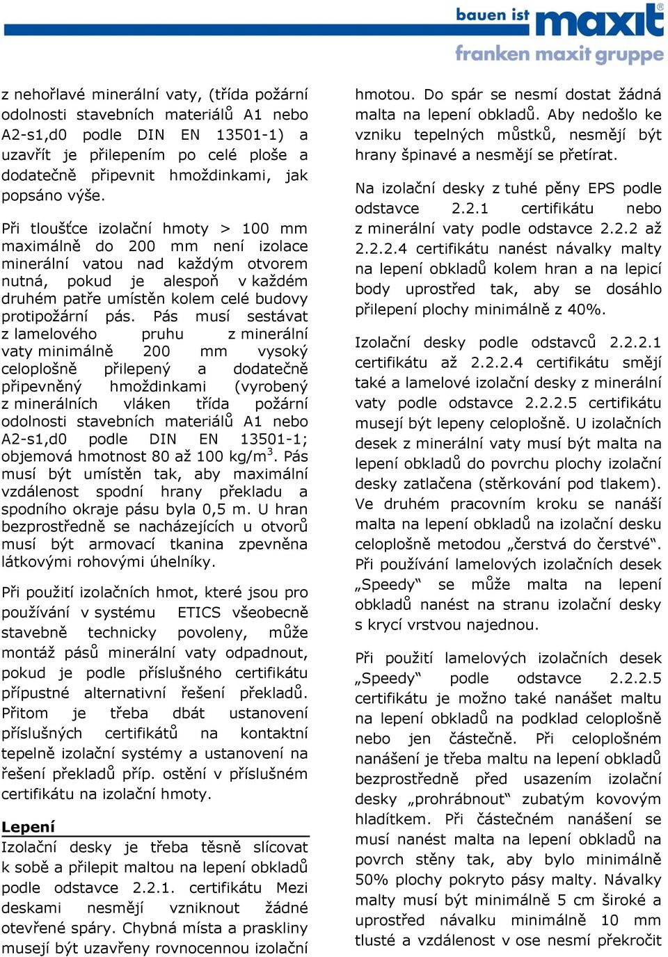 Pás musí sestávat z lamelového pruhu z minerální vaty minimálně 200 mm vysoký celoplošně přilepený a dodatečně připevněný hmoždinkami (vyrobený z minerálních vláken třída požární odolnosti stavebních