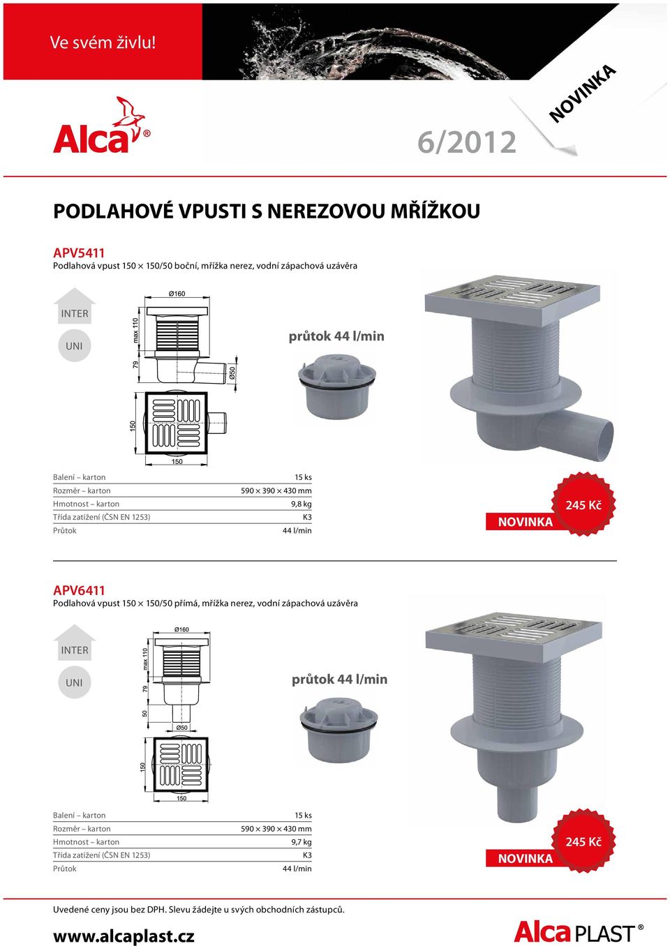 390 430 mm 9,8 kg 245 Kč APV6411 Podlahová vpust 150 150/50 přímá,