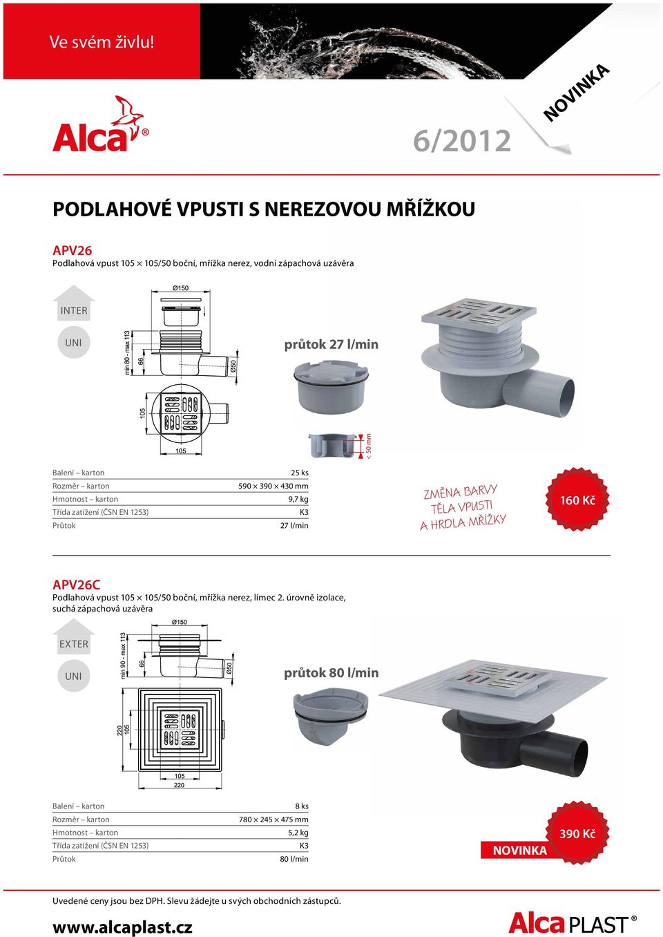 BARVY TĚLA VPUSTI A HRDLA MŘÍŽKY 160 Kč APV26C Podlahová vpust 105 105/50 boční, mřížka