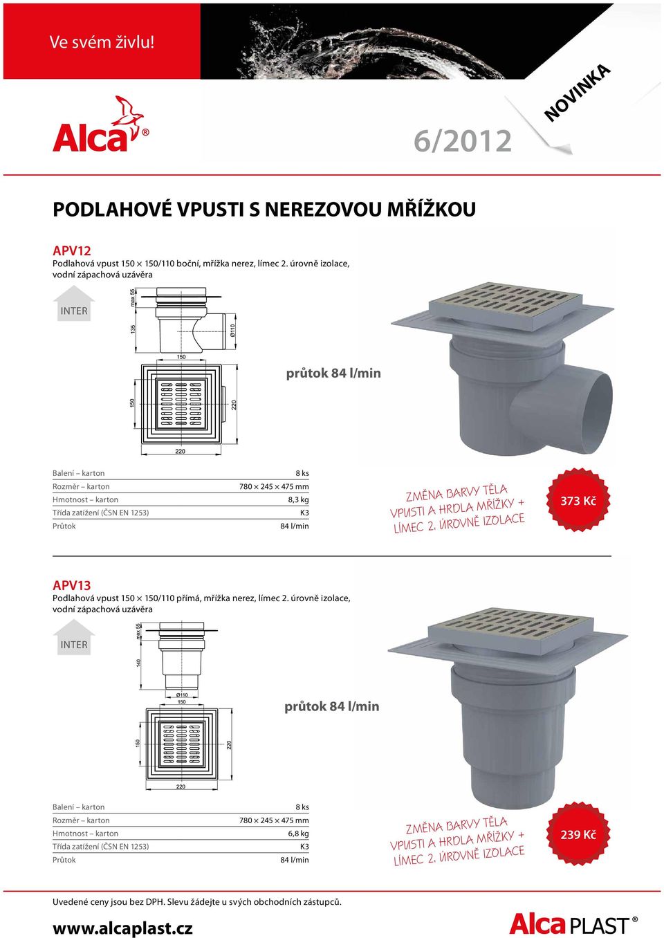 LÍMEC 2. ÚROVNĚ IZOLACE 373 Kč APV13 Podlahová vpust 150 150/110 přímá, mřížka nerez, límec 2.