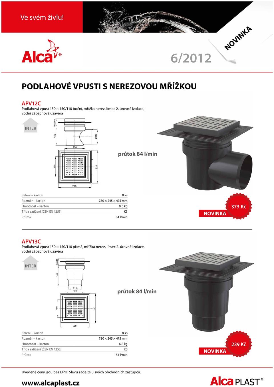 úrovně izolace, vodní zápachová uzávěra průtok 84 l/min 8,3 kg 84 l/min 373 Kč