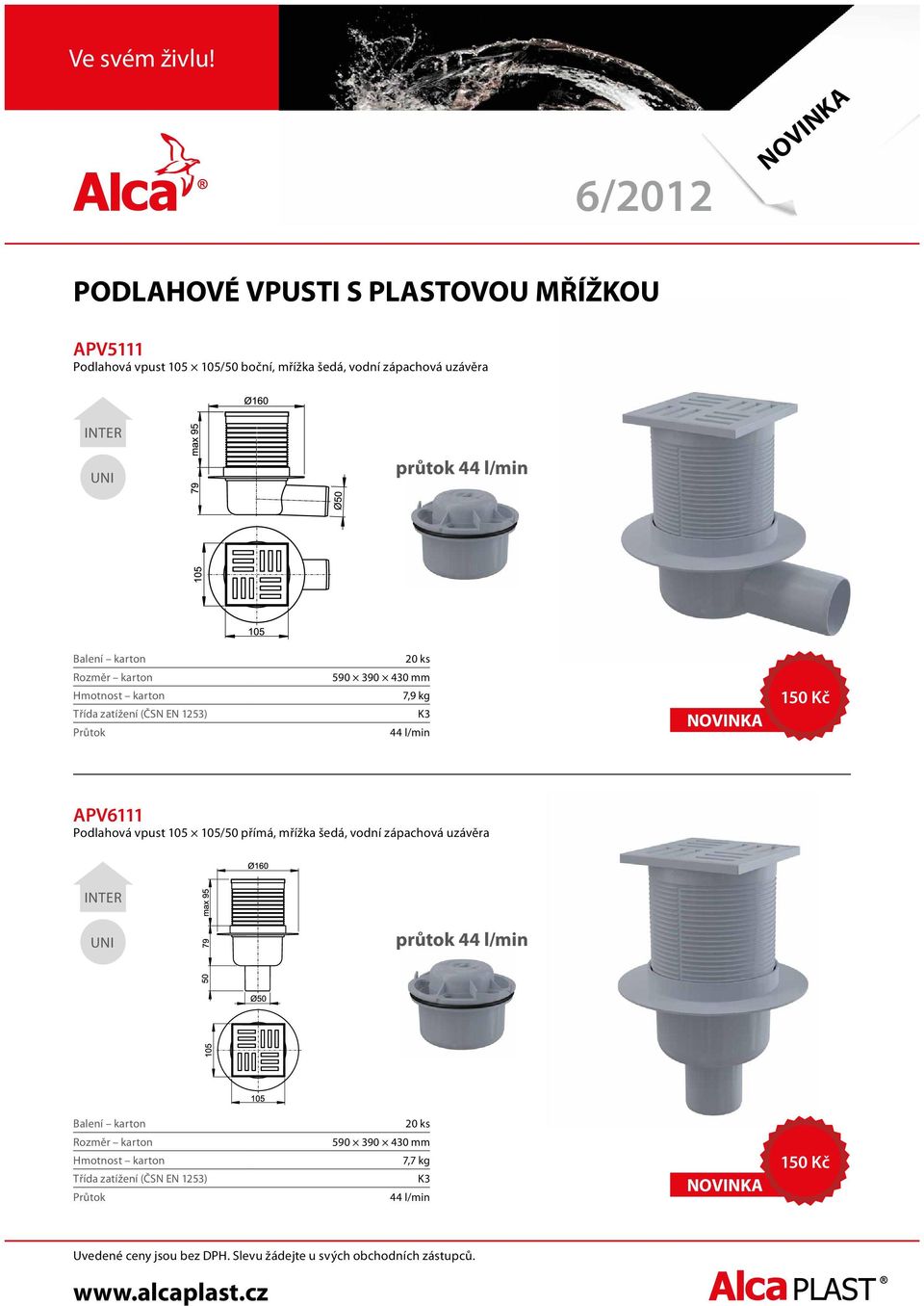 390 430 mm 7,9 kg 150 Kč APV6111 Podlahová vpust 105 105/50 přímá,