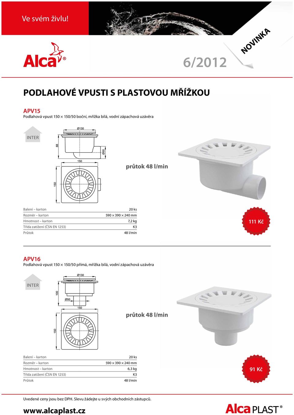 kg 48 l/min 111 Kč APV16 Podlahová vpust 150 150/50 přímá, mřížka bílá, vodní