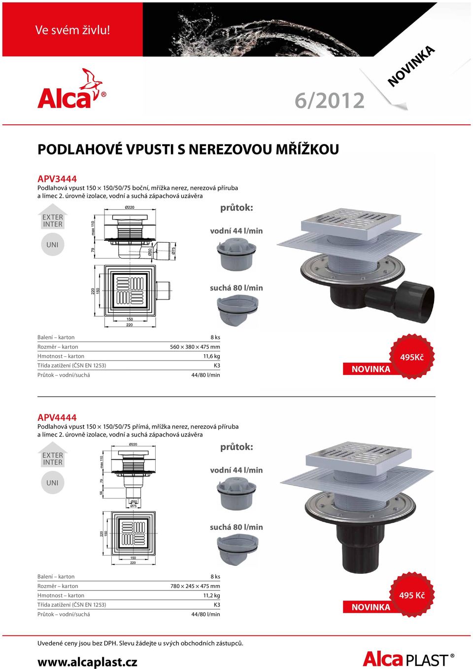 úrovně izolace, vodní a suchá zápachová uzávěra EXTER průtok: vodní suchá 80 l/min vodní/suchá 560 380 475 mm 11,6