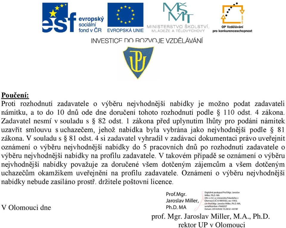 4 si zadavatel vyhradil v zadávací dokumentaci právo uveřejnit oznámení o výběru nejvhodnější nabídky do 5 pracovních dnů po rozhodnutí zadavatele o výběru nejvhodnější nabídky na profilu zadavatele.