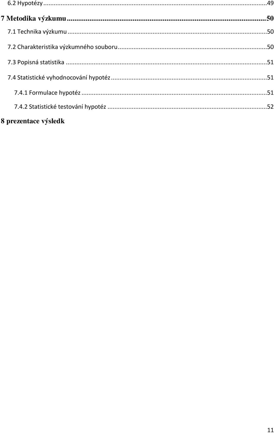 ..52 8 prezentace výsledk... 53 8.1 Prezentace zjištěných výsledků...53 8.2 Testování hypotéz...68 9 Diskuze... 72 IV Záv r.