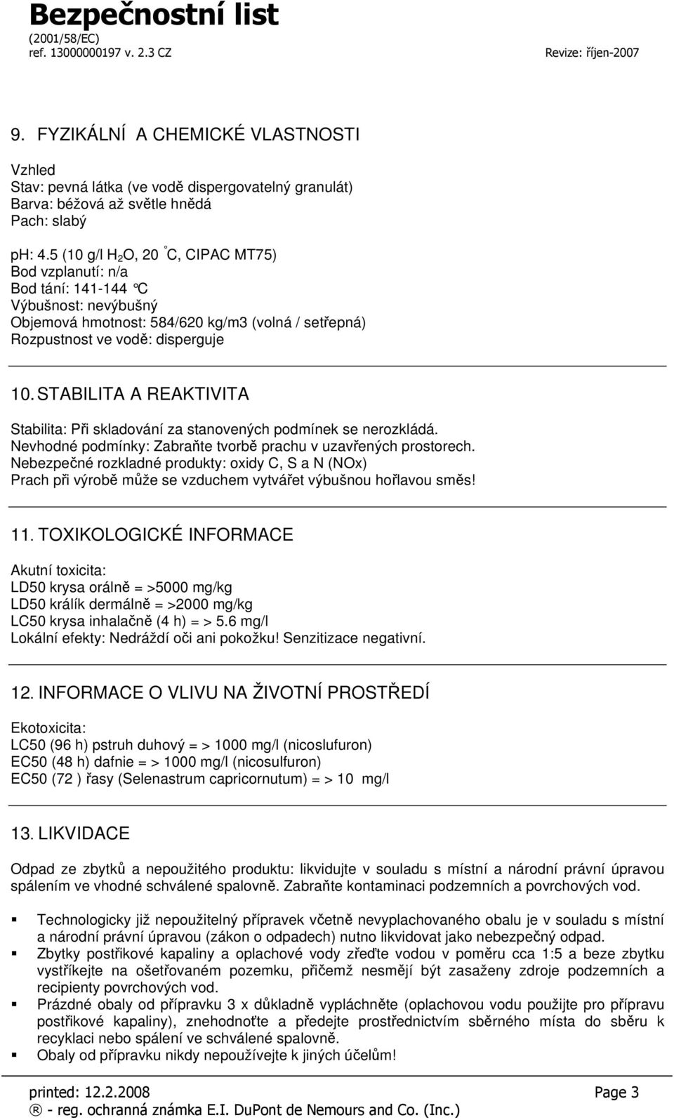 STABILITA A REAKTIVITA Stabilita: Při skladování za stanovených podmínek se nerozkládá. Nevhodné podmínky: Zabraňte tvorbě prachu v uzavřených prostorech.