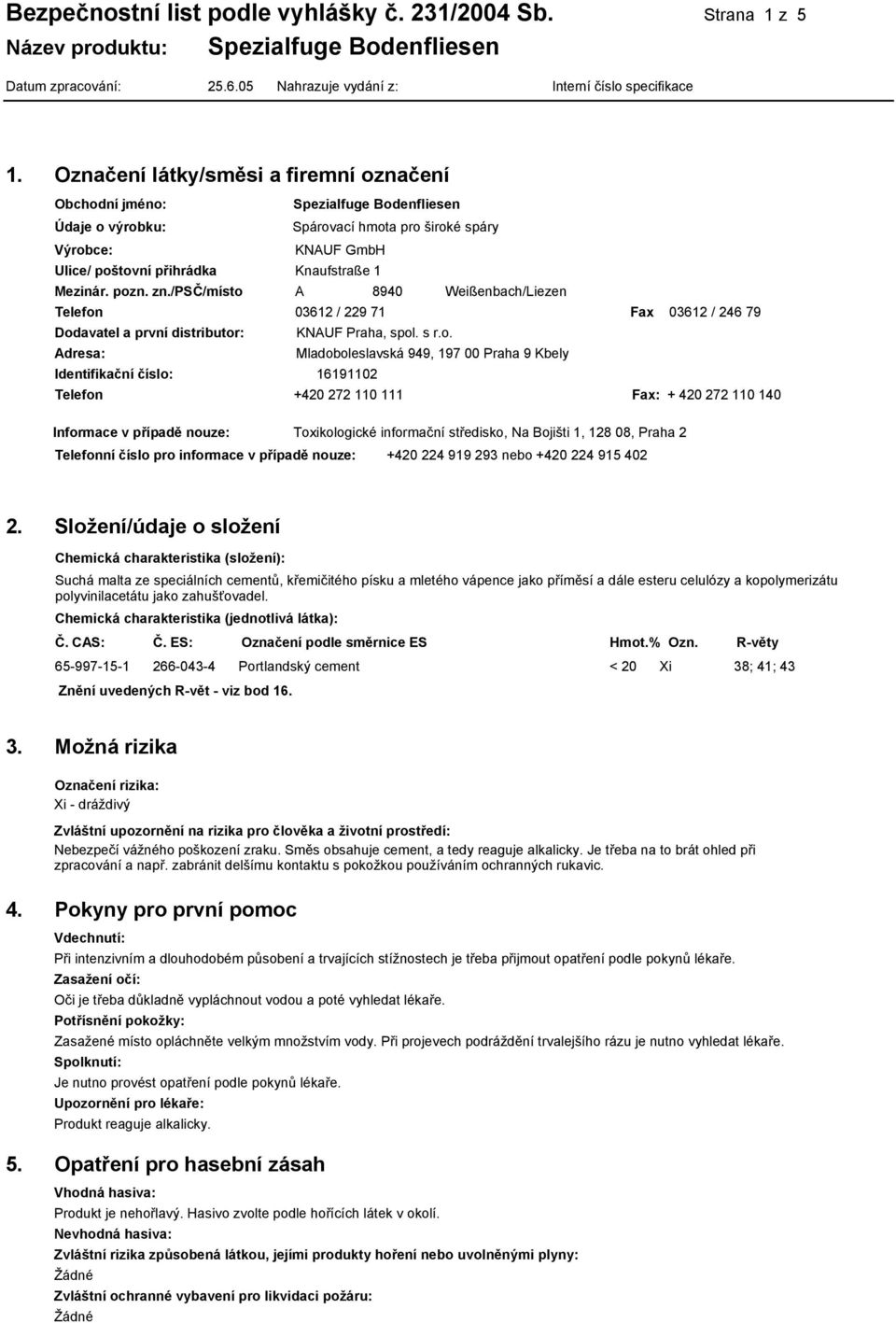 pozn. zn./psč/místo A 8940 Weißenbach/Liezen Telefon 03612 / 229 71 Fax 03612 / 246 79 Dodavatel a první distributor: KNAUF Praha, spol. s r.o. Adresa: Mladoboleslavská 949, 197 00 Praha 9 Kbely