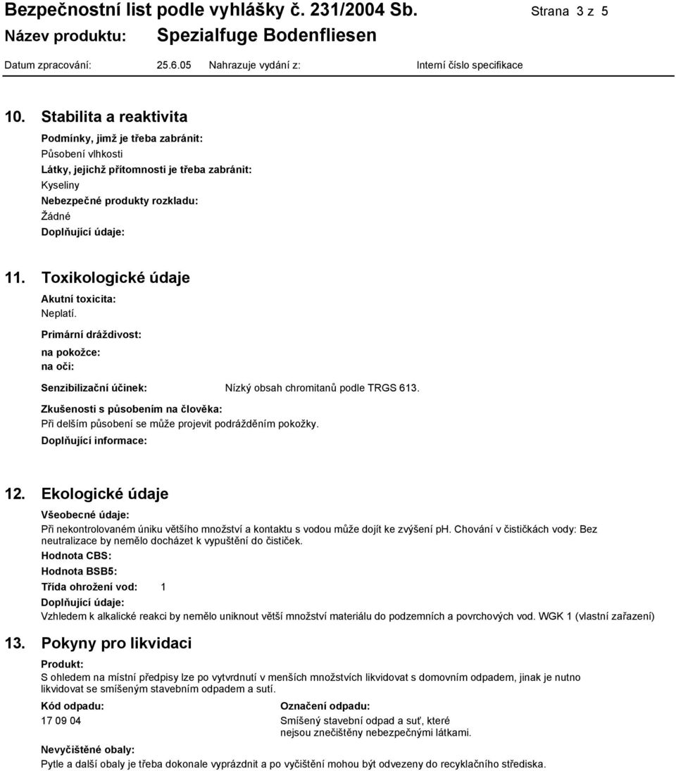 Toxikologické údaje Akutní toxicita: Neplatí. Primární dráždivost: na pokožce: na oči: Senzibilizační účinek: Nízký obsah chromitanů podle TRGS 613.