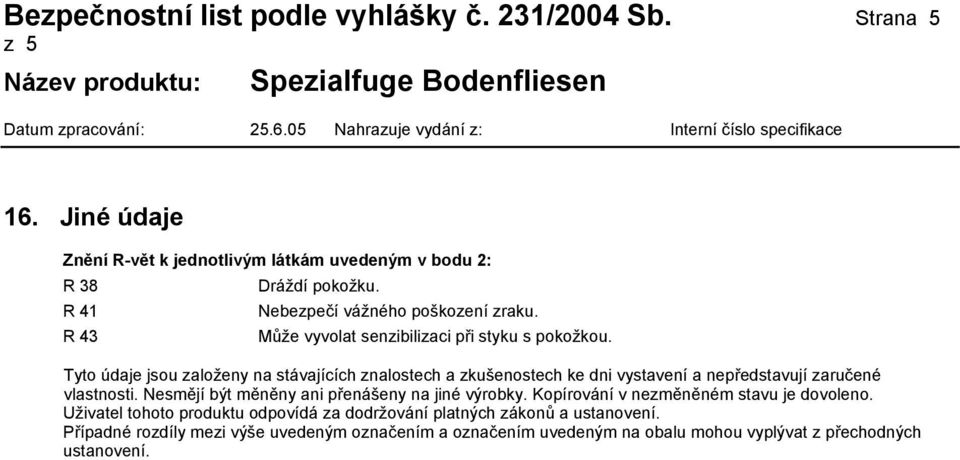 Tyto údaje jsou založeny na stávajících znalostech a zkušenostech ke dni vystavení a nepředstavují zaručené vlastnosti.