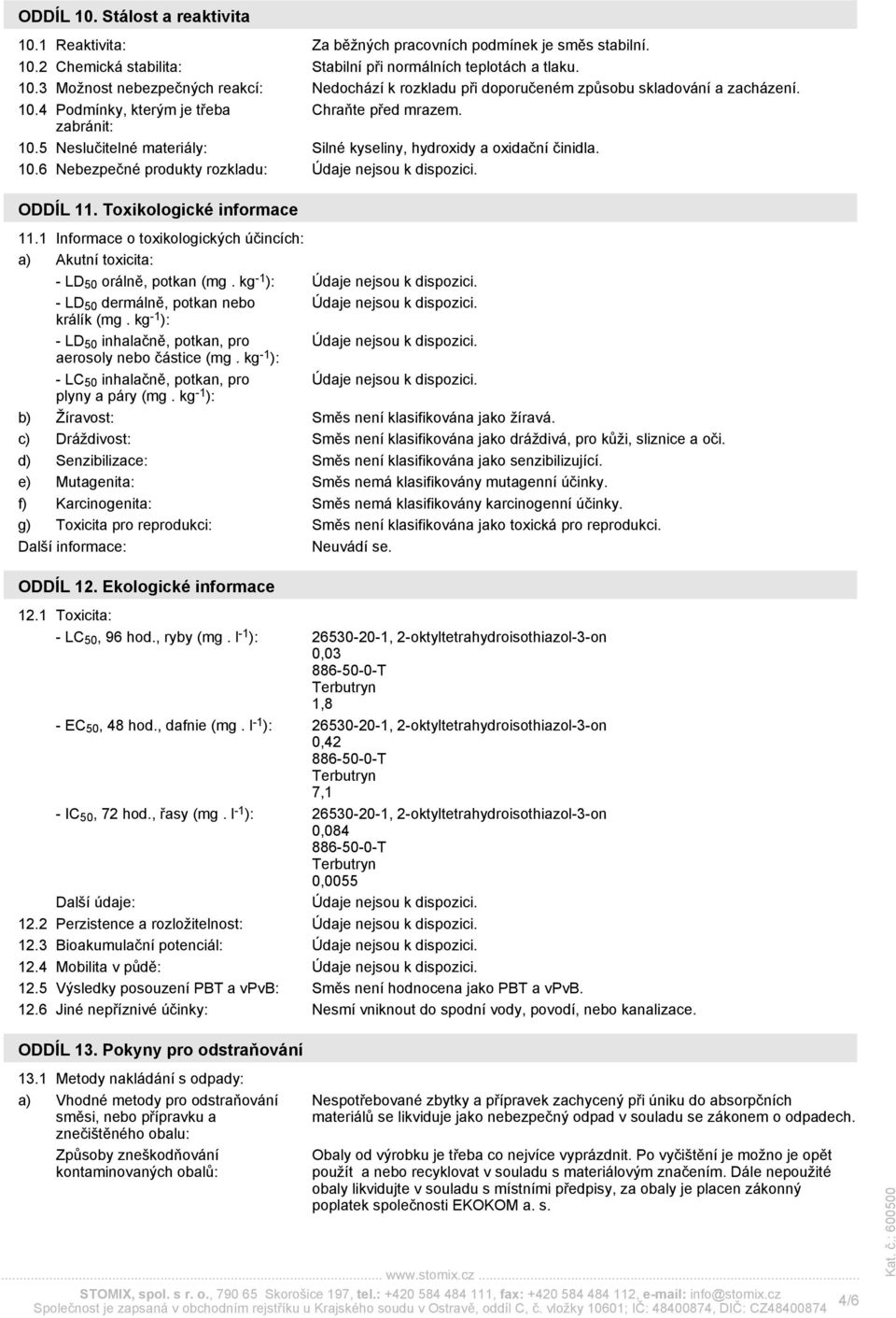 Toxikologické informace 11.1 Informace o toxikologických účincích: a) Akutní toxicita: - LD 50 orálně, potkan (mg. kg -1 ): - LD 50 dermálně, potkan nebo králík (mg.