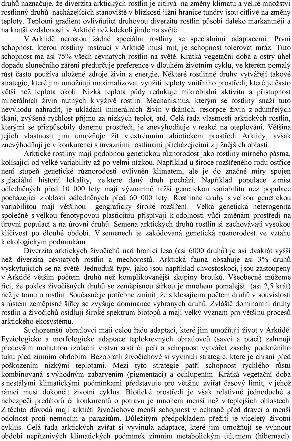 V Arktidě nerostou žádné speciální rostliny se speciálními adaptacemi. První schopnost, kterou rostliny rostoucí v Arktidě musí mít, je schopnost tolerovat mráz.