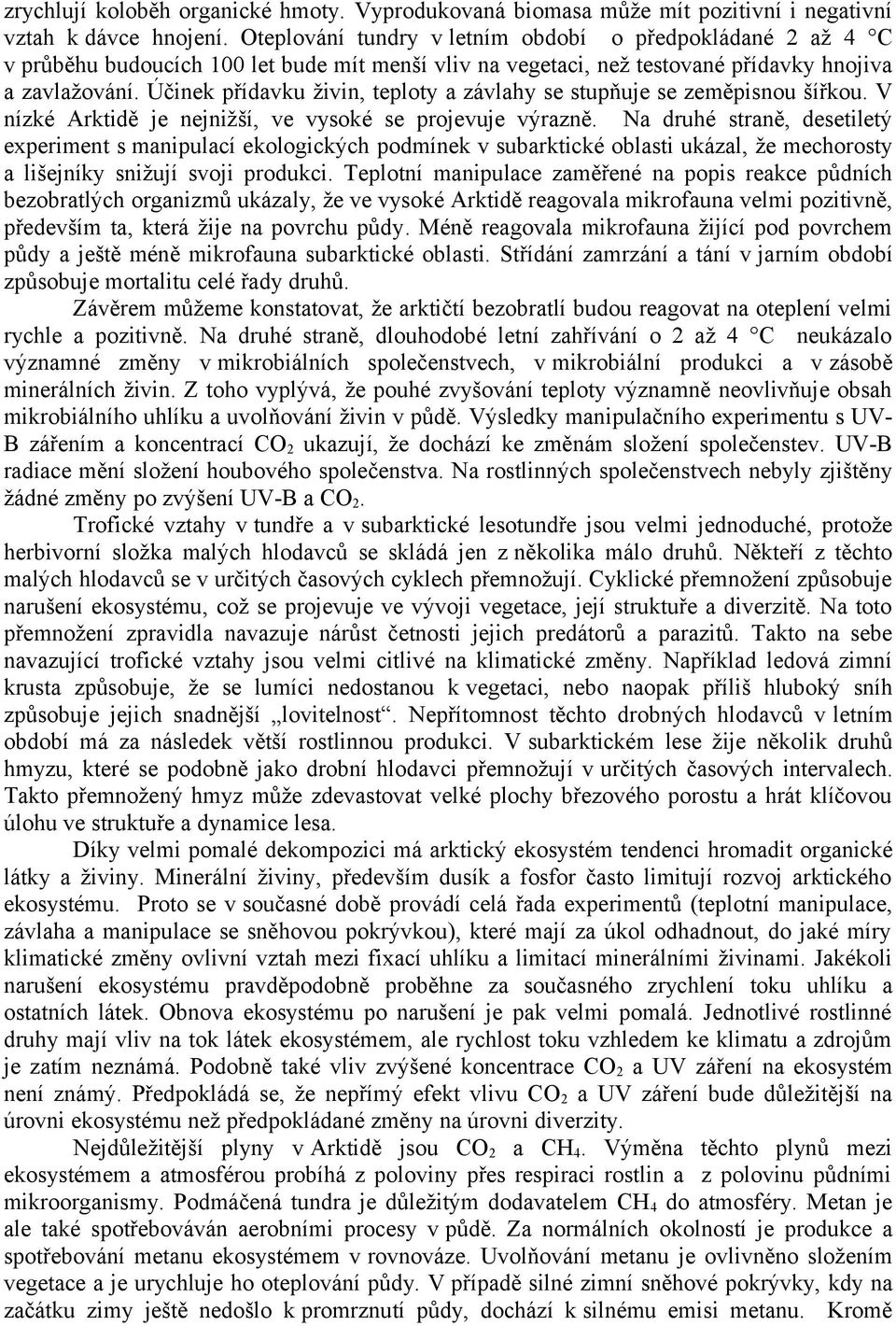 Účinek přídavku živin, teploty a závlahy se stupňuje se zeměpisnou šířkou. V nízké Arktidě je nejnižší, ve vysoké se projevuje výrazně.