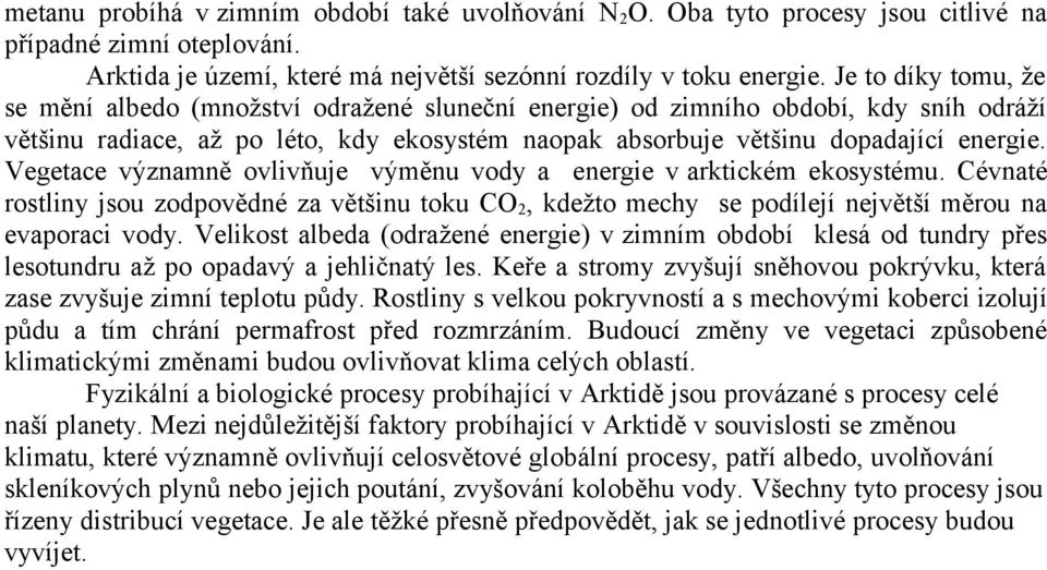 Vegetace významně ovlivňuje výměnu vody a energie v arktickém ekosystému. Cévnaté rostliny jsou zodpovědné za většinu toku CO 2, kdežto mechy se podílejí největší měrou na evaporaci vody.