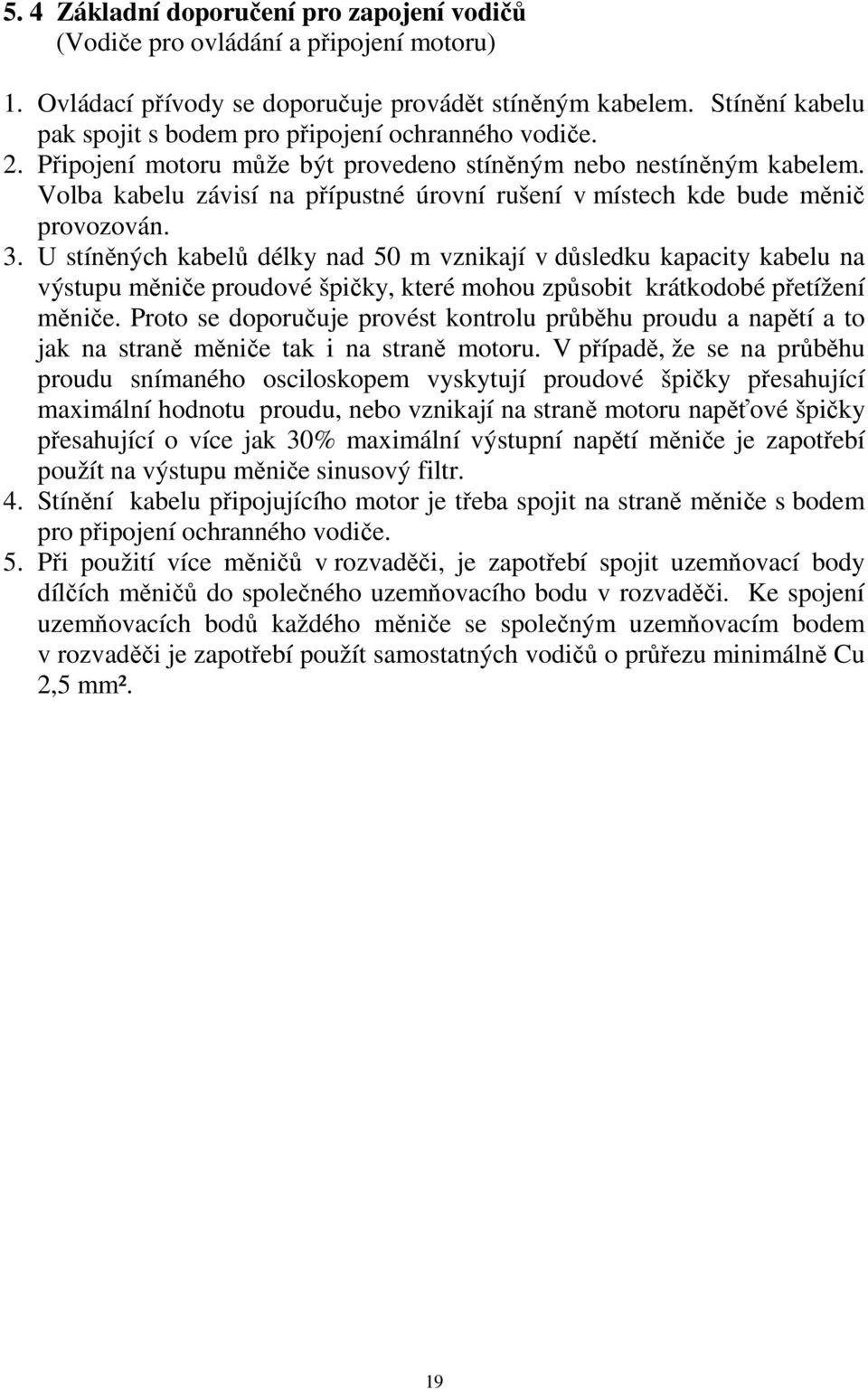 Volba kabelu závisí na přípustné úrovní rušení v místech kde bude měnič provozován. 3.