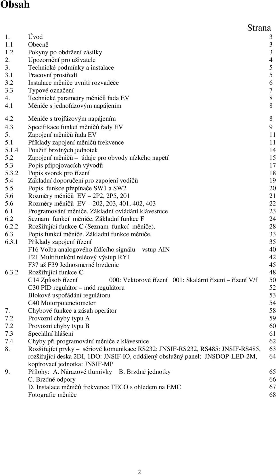 3 Specifikace funkcí měničů řady EV 9 5. Zapojení měničů řada EV 11 5.1 Příklady zapojení měničů frekvence 11 5.1.4 Použití brzdných jednotek 14 5.