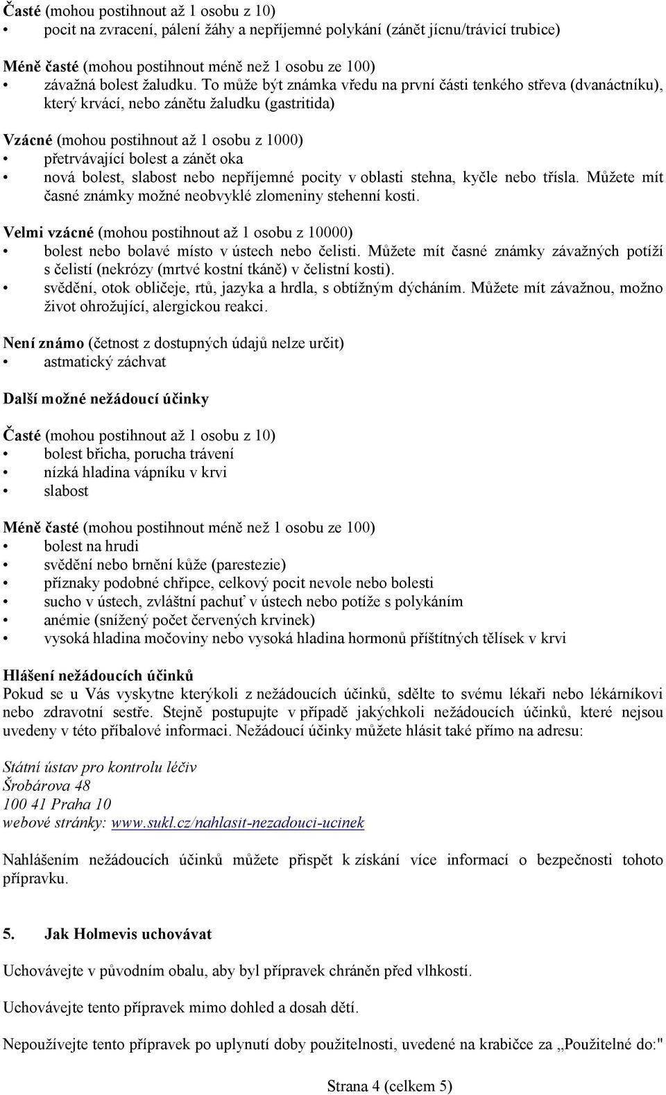 To může být známka vředu na první části tenkého střeva (dvanáctníku), který krvácí, nebo zánětu žaludku (gastritida) Vzácné (mohou postihnout až 1 osobu z 1000) přetrvávající bolest a zánět oka nová