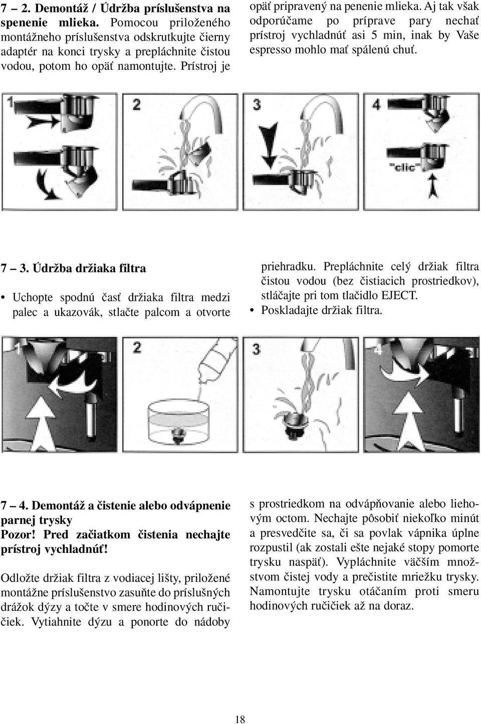 ÚdrÏba drïiaka filtra Uchopte spodnú ãasè drïiaka filtra medzi palec a ukazovák, stlaãte palcom a otvorte priehradku.