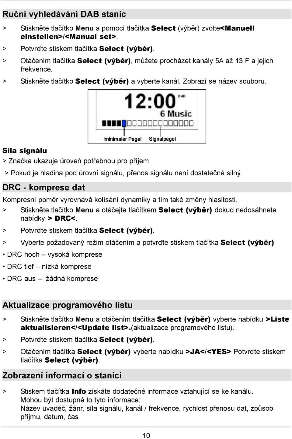 minimaler Pegel Signalpegel Síla signálu > Značka ukazuje úroveň potřebnou pro příjem > Pokud je hladina pod úrovní signálu, přenos signálu není dostatečně silný.