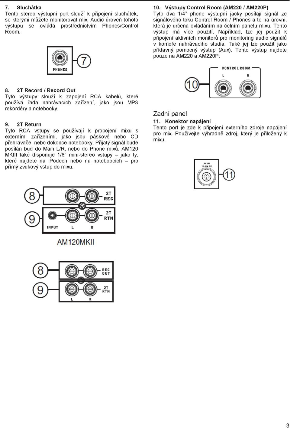 Tento výstup má více použití. Například, lze jej použít k připojení aktivních monitorů pro monitoring audio signálů v komoře nahrávacího studia. Také jej lze použít jako přídavný pomocný výstup (Aux).