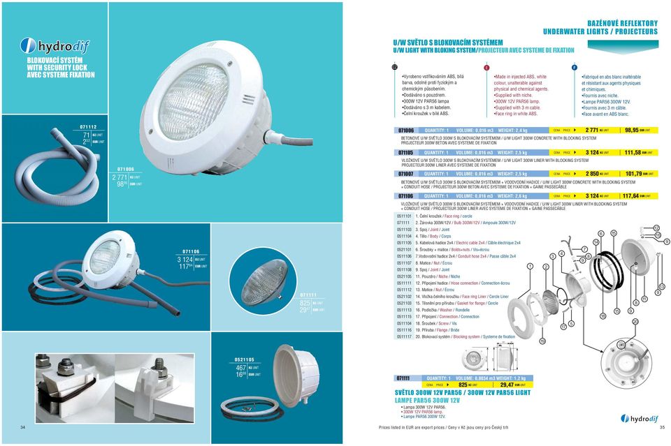 E Made in injected ABS, white colour, unalterable against physical and chemical agents. Supplied with niche. 300W 12V PAR56 lamp. Face ring in white ABS.