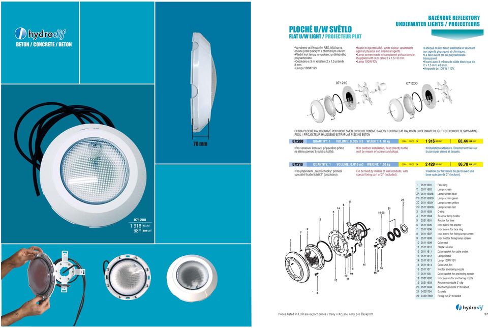 Lampa 100W/12V Made in injected ABS, white colour, unalterable against physical and chemical agents. Lamp screen made in transparent polycarbonate. Supplied with 3 m cable 2 x 1,5 8 mm.