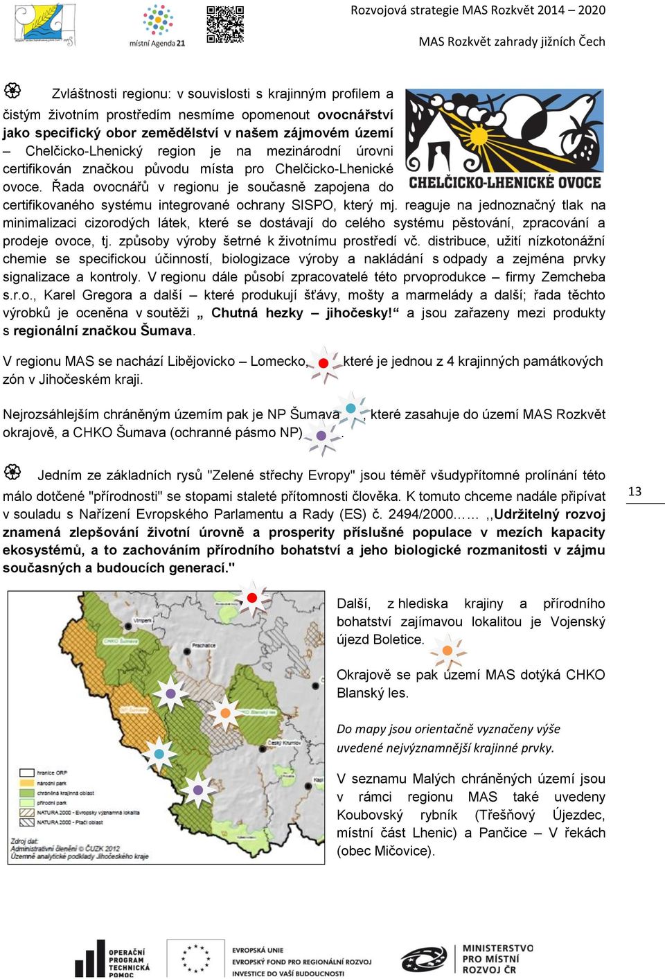 reaguje na jednoznačný tlak na minimalizaci cizorodých látek, které se dostávají do celého systému pěstování, zpracování a prodeje ovoce, tj. způsoby výroby šetrné k životnímu prostředí vč.