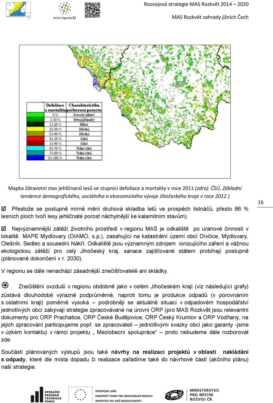 16 Nejvýznamnější zátěží životního prostředí v regionu MAS je odkaliště po uranové činnosti v lokalitě MAPE Mydlovary (DIAMO, s.p.), zasahující na katastrální území obcí Dívčice, Mydlovary, Olešník, Sedlec a sousední Nákří.