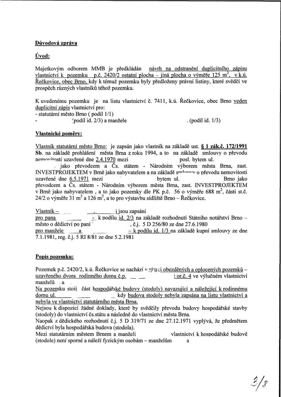 Řečkovice, obec Brno veden duplicitní zápis vlastnictví : - statutární město Brno (podíl 1/1) 'jiodíl id. 2/3) a manžele. (podíl id.