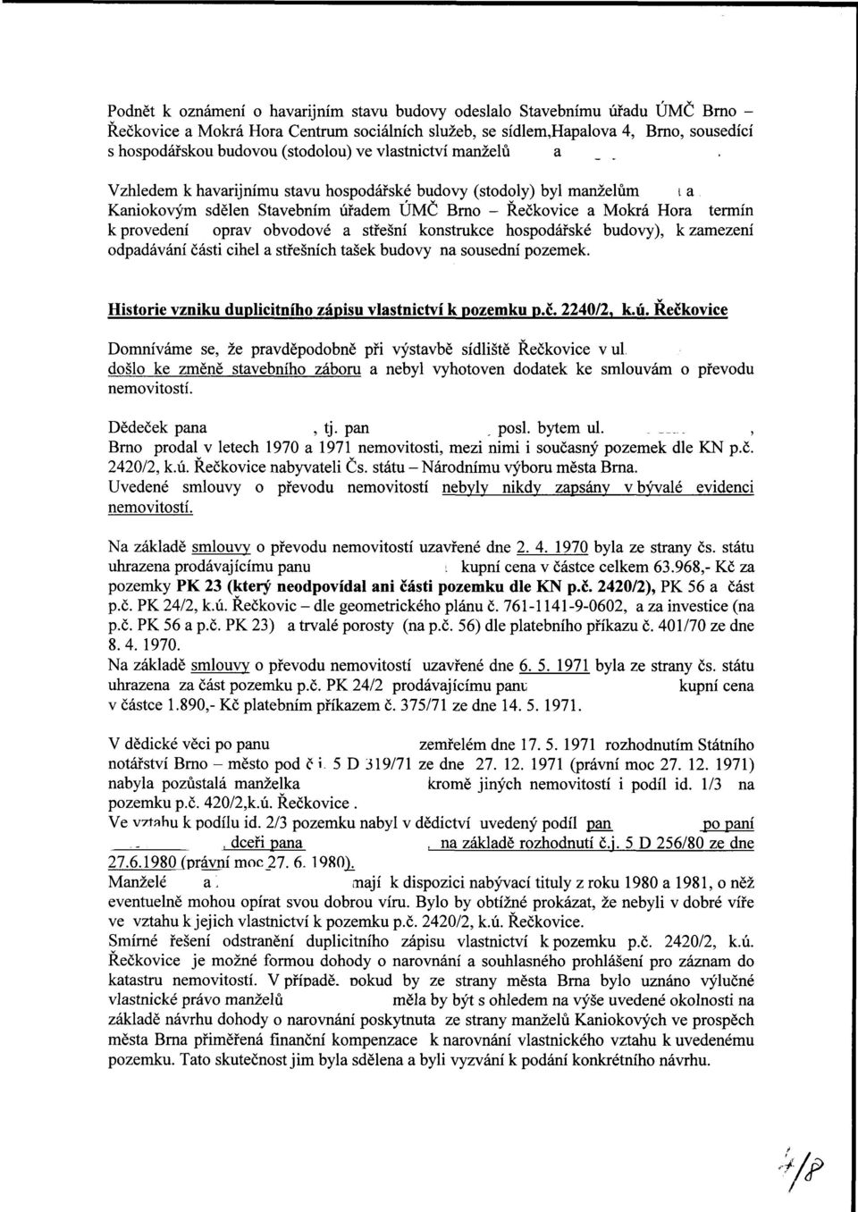 oprav obvodové a střešní konstrukce hospodářské budovy), k zamezení odpadávání části cihel a střešních tašek budovy na sousední pozemek. Historie vzniku duplicitního zápisu vlastnictví k pozemku p.č. 2240/2, k.