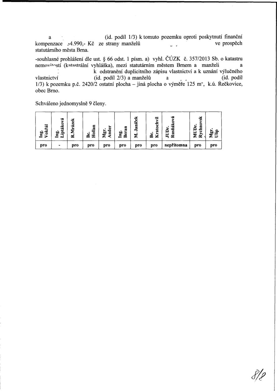 o katastru nemovitostí (katastrální vyhláška), mezi statutárním městem Brnem a manželi a k odstranění duplicitního zápisu vlastnictví a k uznání výlučného vlastnictví (id.