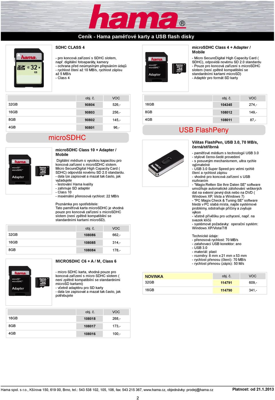 SD 2.0 standardu - Pouze pro koncová zařízení s microsdhc slotem (není zpětně kompatibilní se standardními kartami microsd) - Adaptér pro formát SD karty 90804 526,- 104345 274,- 90803 256,- 108012