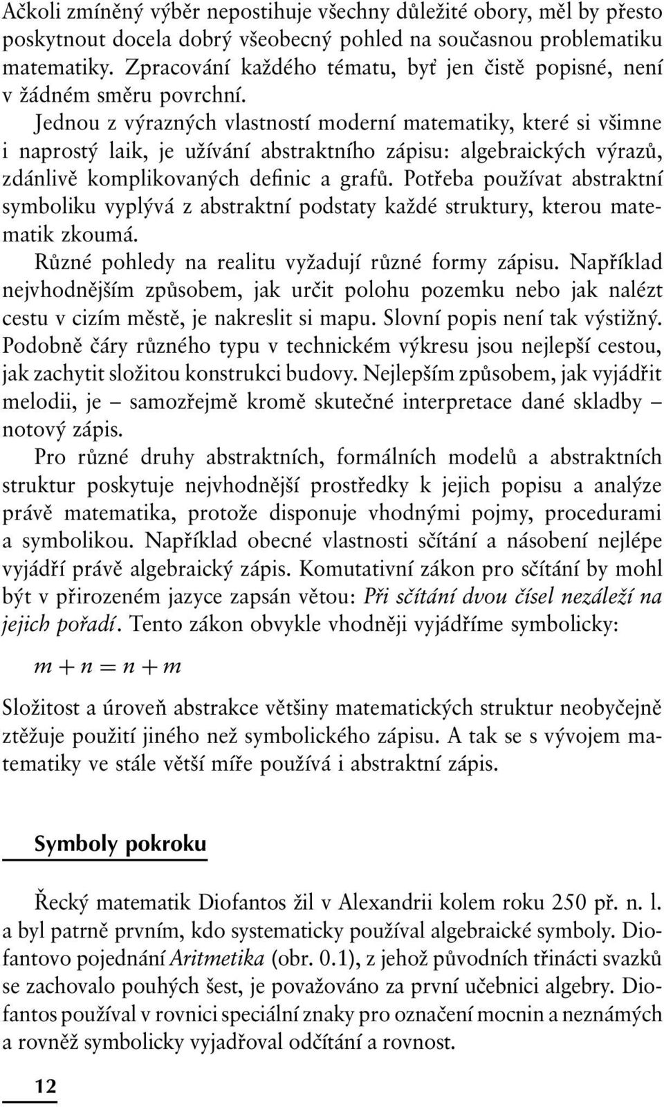 Jednou z výrazných vlastností moderní matematiky, které si všimne i naprostý laik, je užívání abstraktního zápisu: algebraických výrazů, zdánlivě komplikovaných definic a grafů.