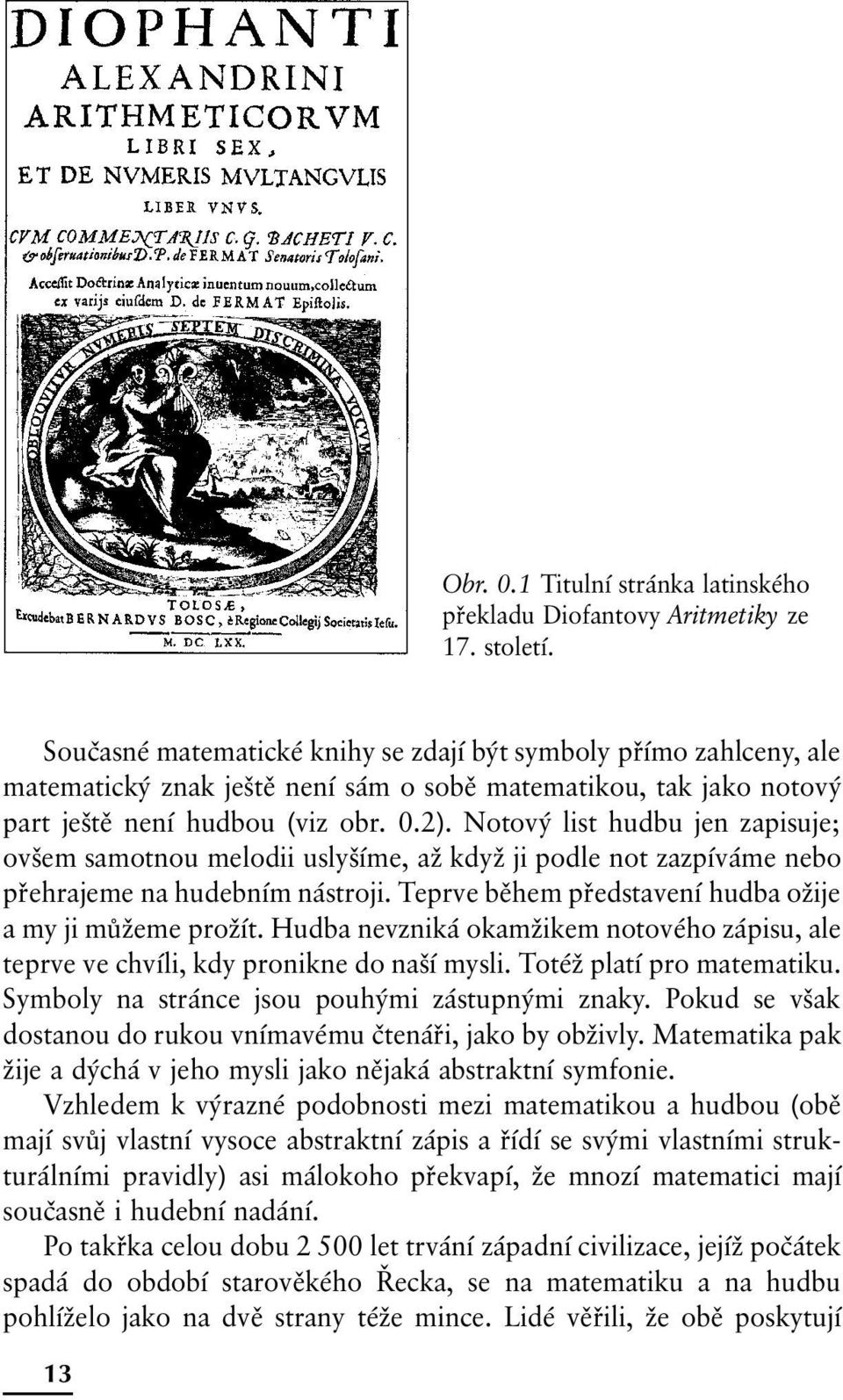 Notový list hudbu jen zapisuje; ovšem samotnou melodii uslyšíme, až když ji podle not zazpíváme nebo přehrajeme na hudebním nástroji. Teprve během představení hudba ožije a my ji můžeme prožít.