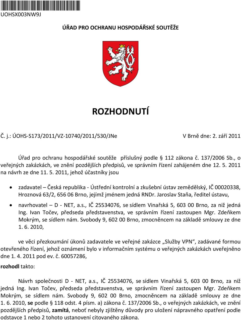 2011 na návrh ze dne 11. 5. 2011, jehož účastníky jsou zadavatel Česká republika Ústřední kontrolní a zkušební ústav zemědělský, IČ 00020338, Hroznová 63/2, 656 06 Brno, jejímž jménem jedná RNDr.