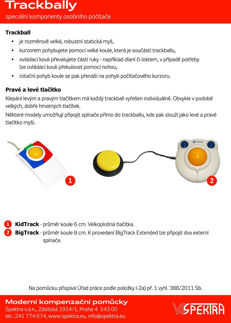 Pravé a levé tlačítko Klepání levým a pravým tlačítkem má každý trackball vyřešen individuálně. Obvykle v podobě velkých, dobře hmatných tlačítek.