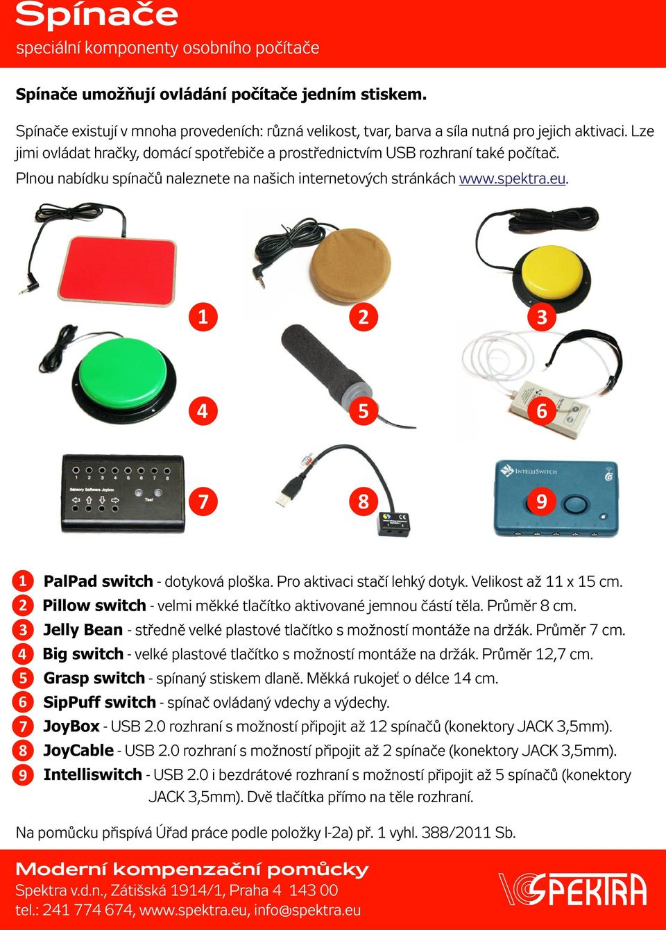 1 2 3 4 5 6 7 8 9 1 2 3 4 5 6 7 8 9 PalPad switch - dotyková ploška. Pro aktivaci stačí lehký dotyk. Velikost až 11 x 15 cm. Pillow switch - velmi měkké tlačítko aktivované jemnou částí těla.