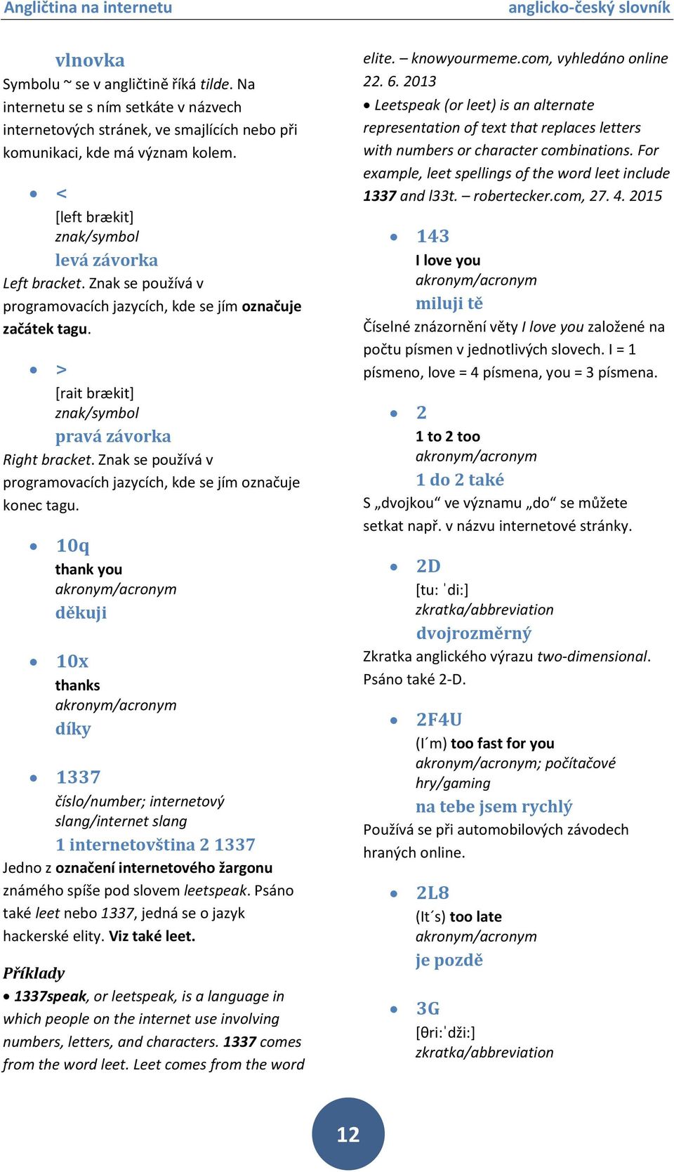 Znak se používá v programovacích jazycích, kde se jím označuje konec tagu.