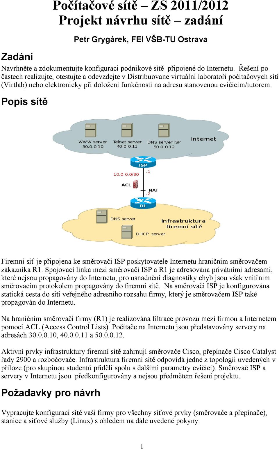 Popis sítě Firemní síť je připojena ke směrovači ISP poskytovatele Internetu hraničním směrovačem zákazníka R1.