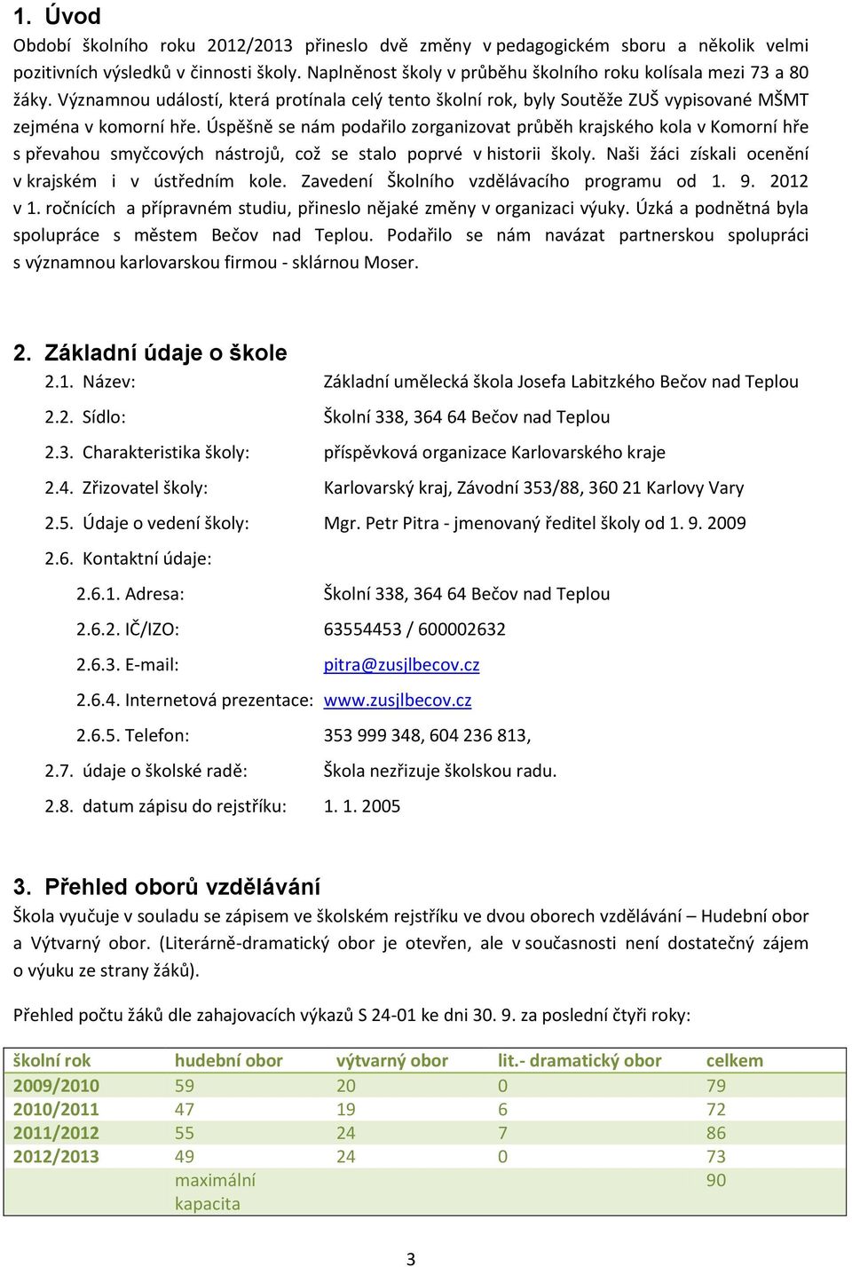 Úspěšně se nám podařilo zorganizovat průběh krajského kola v Komorní hře s převahou smyčcových nástrojů, což se stalo poprvé v historii školy. Naši žáci získali ocenění v krajském i v ústředním kole.