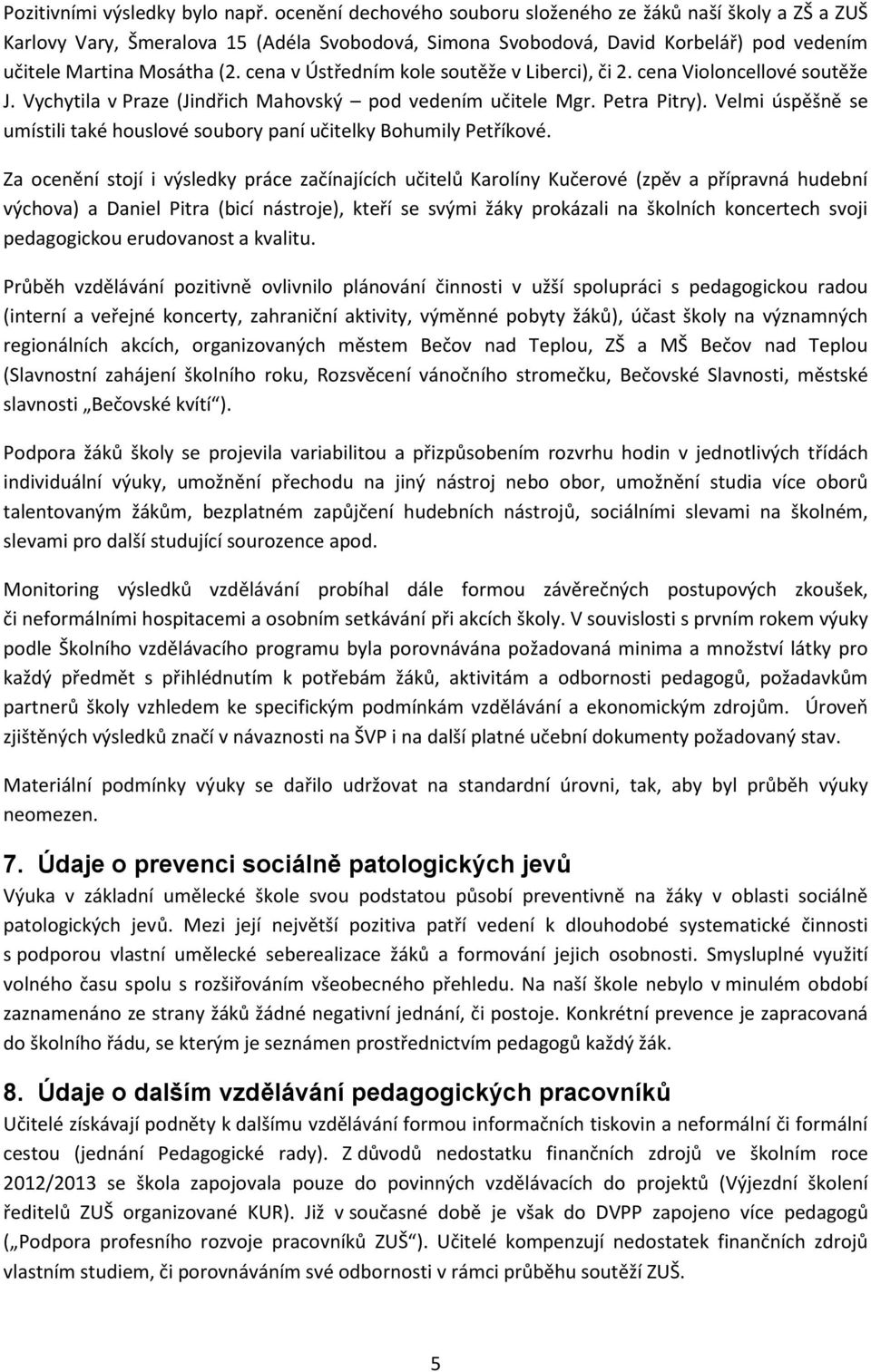 cena v Ústředním kole soutěže v Liberci), či 2. cena Violoncellové soutěže J. Vychytila v Praze (Jindřich Mahovský pod vedením učitele Mgr. Petra Pitry).