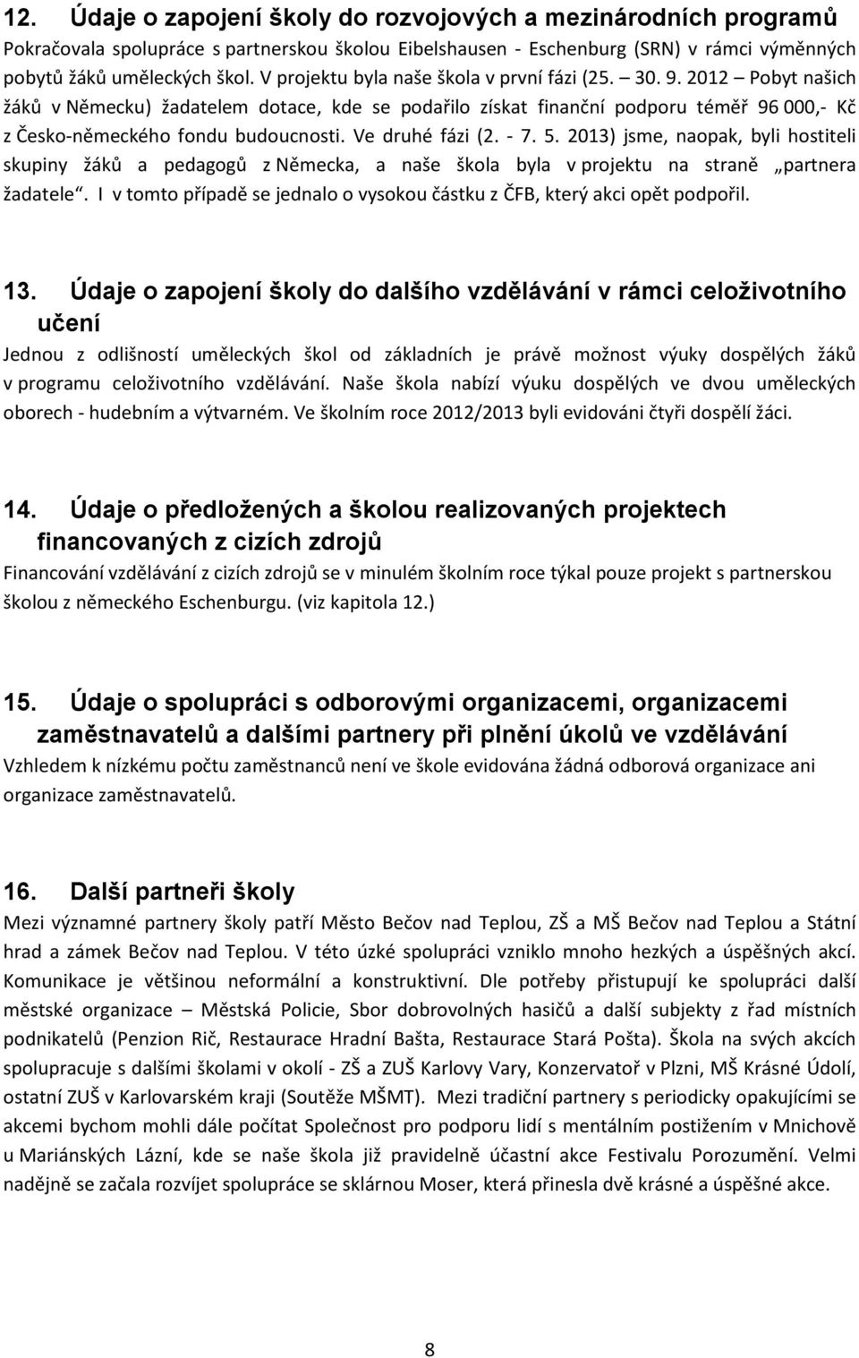 Ve druhé fázi (2. - 7. 5. 2013) jsme, naopak, byli hostiteli skupiny žáků a pedagogů z Německa, a naše škola byla v projektu na straně partnera žadatele.