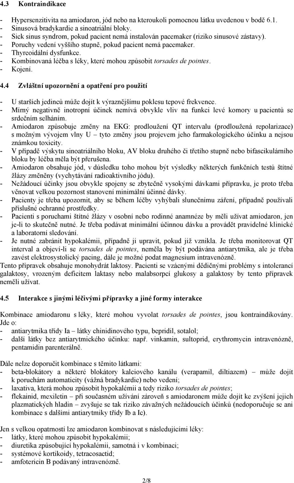 - Kombinovaná léčba s léky, které mohou způsobit torsades de pointes. - Kojení. 4.4 Zvláštní upozornění a opatření pro použití - U starších jedinců může dojít k výraznějšímu poklesu tepové frekvence.