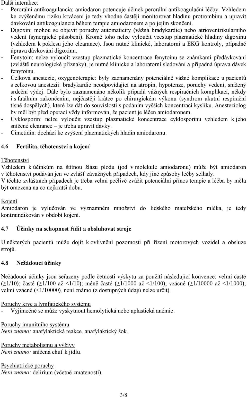 - Digoxin: mohou se objevit poruchy automaticity (vážná bradykardie) nebo atrioventrikulárního vedení (synergické působení).