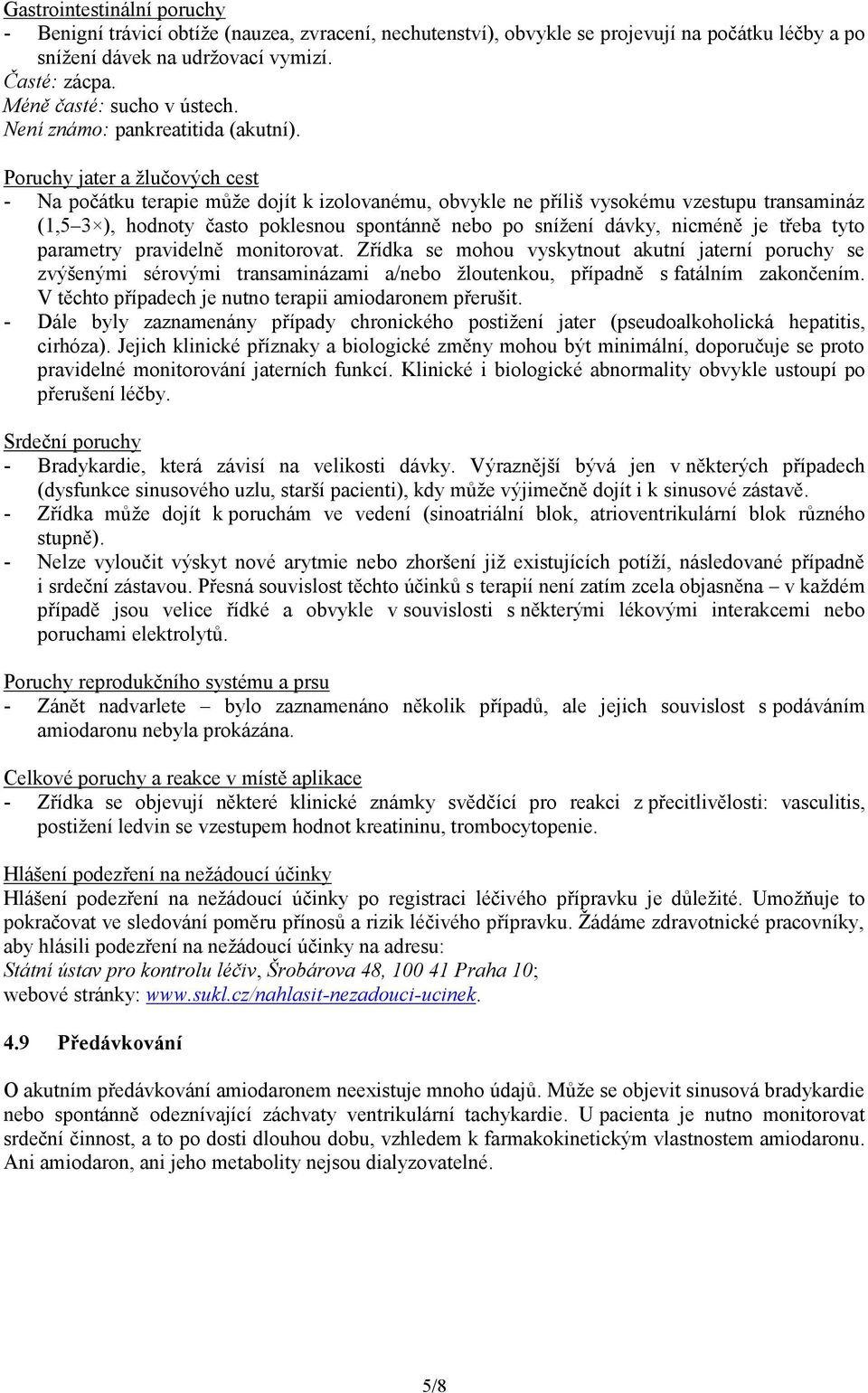 Poruchy jater a žlučových cest - Na počátku terapie může dojít k izolovanému, obvykle ne příliš vysokému vzestupu transamináz (1,5 3 ), hodnoty často poklesnou spontánně nebo po snížení dávky,