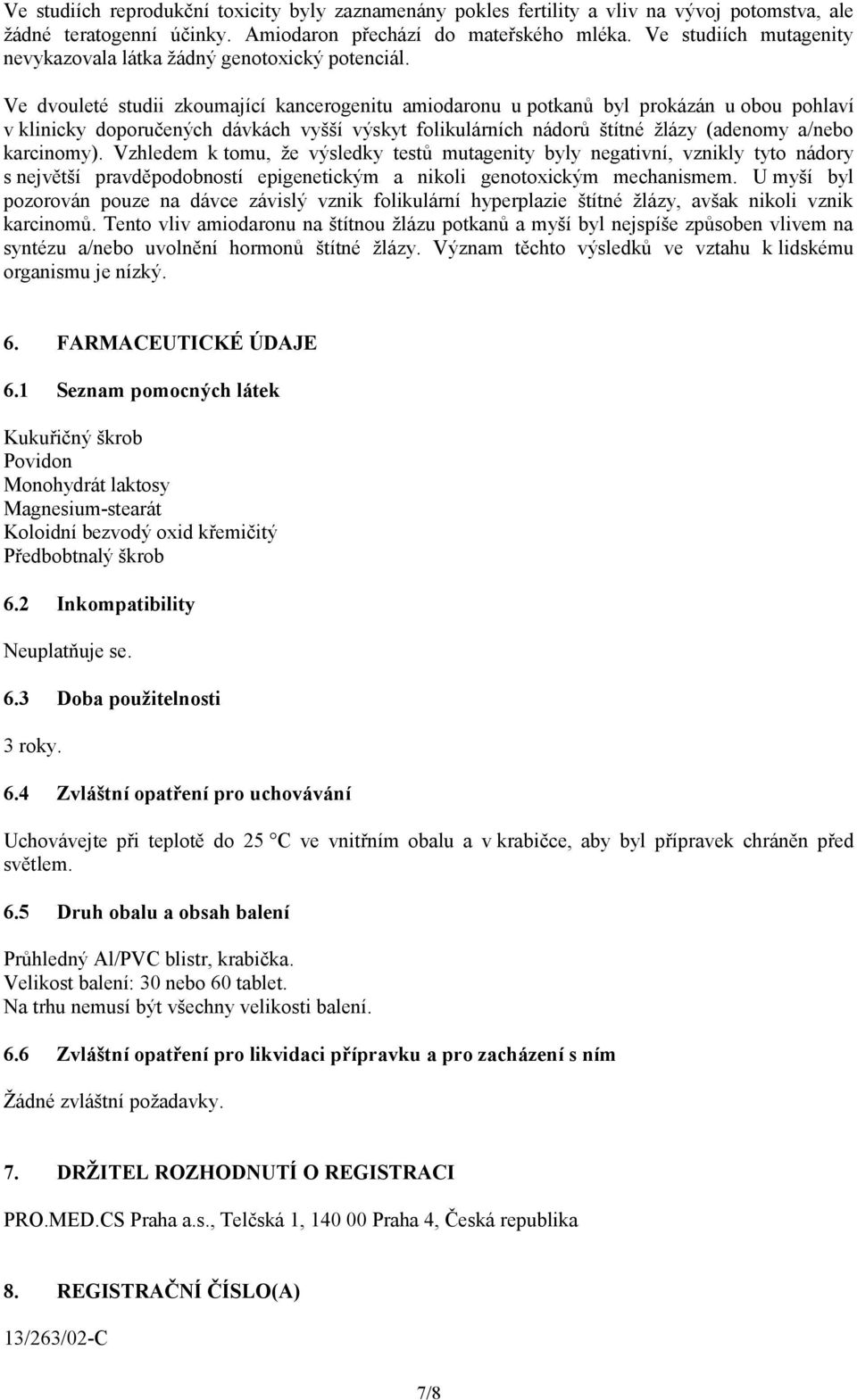 Ve dvouleté studii zkoumající kancerogenitu amiodaronu u potkanů byl prokázán u obou pohlaví v klinicky doporučených dávkách vyšší výskyt folikulárních nádorů štítné žlázy (adenomy a/nebo karcinomy).