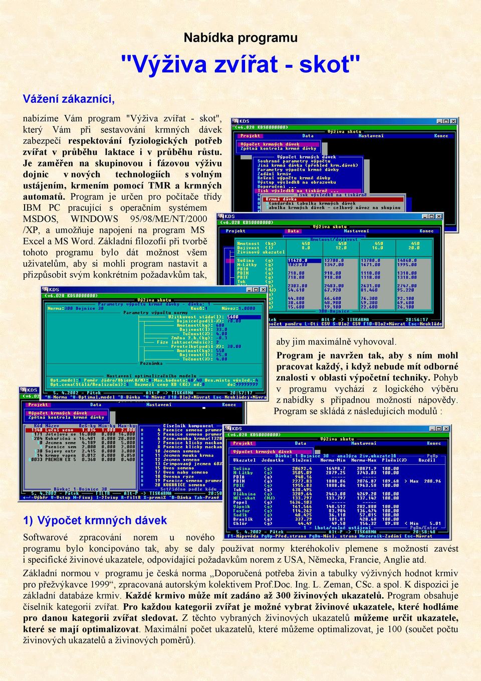 Program je určen pro počítače třídy IBM PC pracující s operačním systémem MSDOS, WINDOWS 95/98/ME/NT/2000 /XP, a umožňuje napojení na program MS Excel a MS Word.