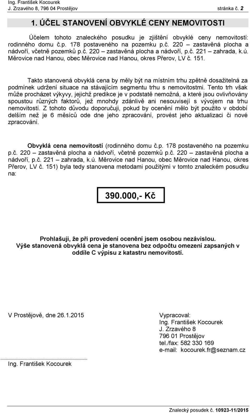 Takto stanovená obvyklá cena by měly být na místním trhu zpětně dosažitelná za podmínek udržení situace na stávajícím segmentu trhu s nemovitostmi.